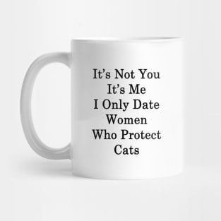 It's Not You It's Me I Only Date Women Who Protect Cats Mug